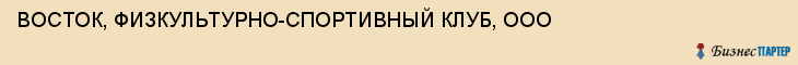 ВОСТОК, ФИЗКУЛЬТУРНО-СПОРТИВНЫЙ КЛУБ, ООО, Пенза