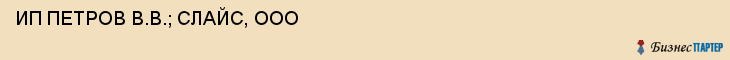ИП ПЕТРОВ В.В.; СЛАЙС, ООО, Пенза
