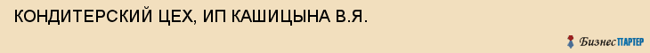 КОНДИТЕРСКИЙ ЦЕХ, ИП КАШИЦЫНА В.Я., Пенза