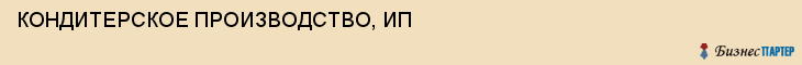 КОНДИТЕРСКОЕ ПРОИЗВОДСТВО, ИП, Пенза
