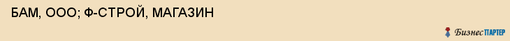 БАМ, ООО; Ф-СТРОЙ, МАГАЗИН, Пенза